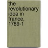 The Revolutionary Idea In France, 1789-1 door Onbekend