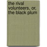 The Rival Volunteers, Or, The Black Plum door Onbekend