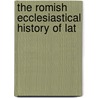 The Romish Ecclesiastical History Of Lat by Unknown