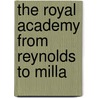 The Royal Academy From Reynolds To Milla by Unknown