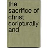 The Sacrifice Of Christ Scripturally And door Onbekend