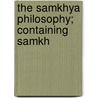The Samkhya Philosophy; Containing Samkh by Unknown