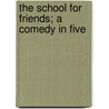 The School For Friends; A Comedy In Five door Onbekend