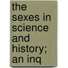 The Sexes In Science And History; An Inq by Unknown