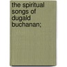 The Spiritual Songs Of Dugald Buchanan; door Onbekend