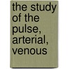 The Study Of The Pulse, Arterial, Venous door Onbekend