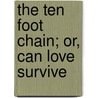 The Ten Foot Chain; Or, Can Love Survive by Unknown