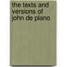 The Texts And Versions Of John De Plano door Onbekend