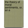 The Theory Of Moral Sentiments, Or, An E by Unknown