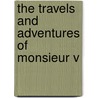 The Travels And Adventures Of Monsieur V door Onbekend