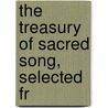 The Treasury Of Sacred Song, Selected Fr door Onbekend