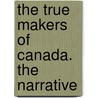 The True Makers Of Canada. The Narrative by Unknown