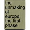 The Unmaking Of Europe. The First Phase by Unknown
