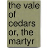 The Vale Of Cedars Or, The Martyr by Unknown