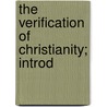 The Verification Of Christianity; Introd by Unknown