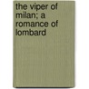 The Viper Of Milan; A Romance Of Lombard door Onbekend