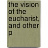 The Vision Of The Eucharist, And Other P by Unknown