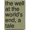 The Well At The World's End, A Tale by Unknown