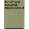 The Wild And Cultivated Cotton Plants Of by Unknown