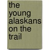 The Young Alaskans On The Trail door Onbekend