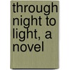Through Night To Light, A Novel door Onbekend
