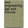 Tool Engineering; Jigs And Fixtures door Onbekend