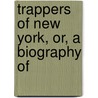 Trappers Of New York, Or, A Biography Of by Unknown