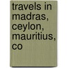 Travels In Madras, Ceylon, Mauritius, Co by Unknown