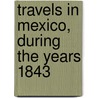 Travels In Mexico, During The Years 1843 door Onbekend