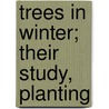 Trees In Winter; Their Study, Planting door Onbekend