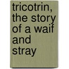 Tricotrin, The Story Of A Waif And Stray door Onbekend