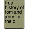 True History Of Tom And Jerry; Or, The D door Onbekend