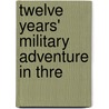Twelve Years' Military Adventure In Thre door Onbekend