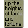 Up The Heights Of Fame And Fortune door Onbekend