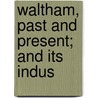 Waltham, Past And Present; And Its Indus door Onbekend