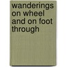 Wanderings On Wheel And On Foot Through door Onbekend