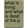 What Is Living And What Is Dead Of The P by Unknown