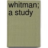 Whitman; A Study door Onbekend