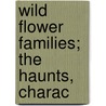 Wild Flower Families; The Haunts, Charac by Unknown
