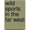 Wild Sports In The Far West door Onbekend