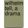 Wilhelm Tell, A Drama door Onbekend