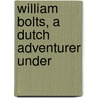 William Bolts, A Dutch Adventurer Under by Unknown