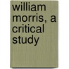 William Morris, A Critical Study by Unknown