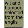 Wit And Humour, Selected From The Englis by Unknown