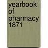 Yearbook Of Pharmacy 1871 by Unknown