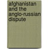 Afghanistan And The Anglo-Russian Dispute by Unknown
