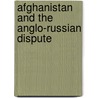 Afghanistan And The Anglo-Russian Dispute door Onbekend