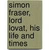 Simon Fraser, Lord Lovat, His Life And Times door Onbekend