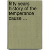 Fifty Years History Of The Temperance Cause ... door Onbekend