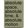 Absolute Space, Absolute Time, & Absolute Motion door Onbekend